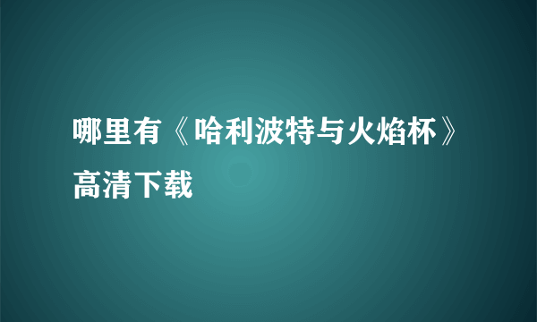 哪里有《哈利波特与火焰杯》高清下载