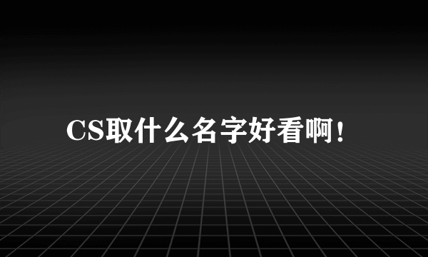 CS取什么名字好看啊！