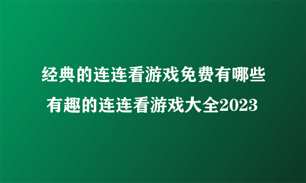 经典的连连看游戏免费有哪些 有趣的连连看游戏大全2023