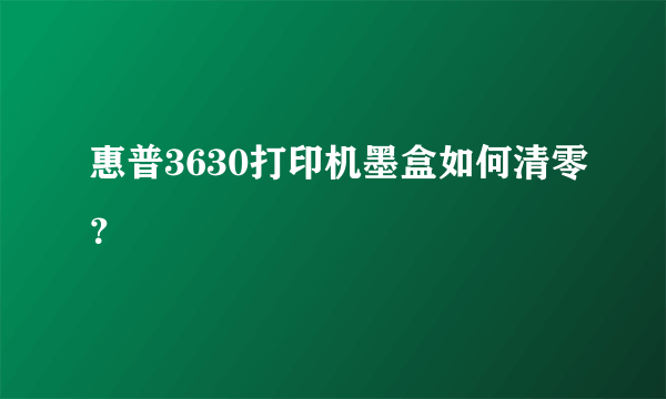 惠普3630打印机墨盒如何清零？