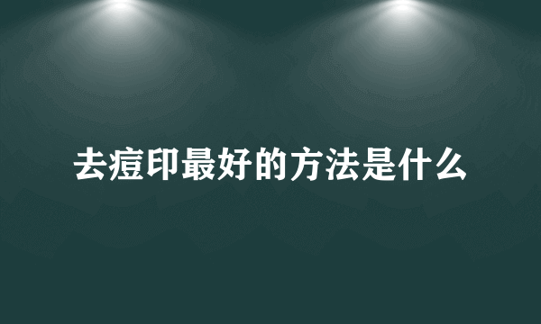 去痘印最好的方法是什么