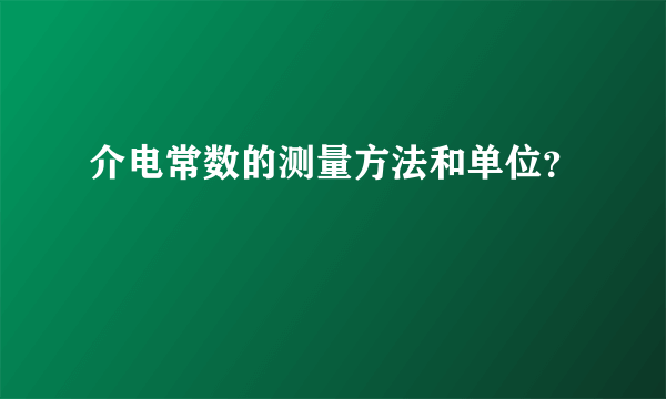 介电常数的测量方法和单位？