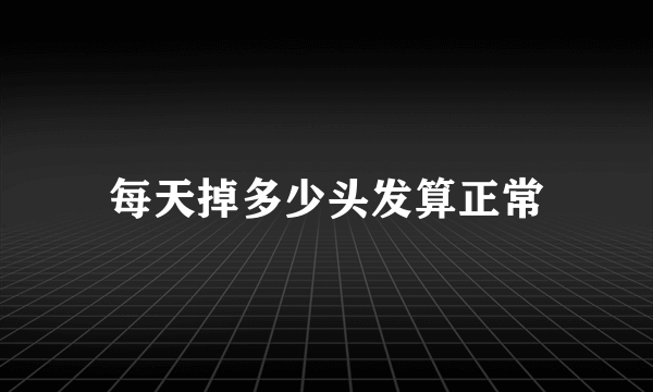 每天掉多少头发算正常