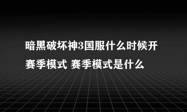 暗黑破坏神3国服什么时候开赛季模式 赛季模式是什么