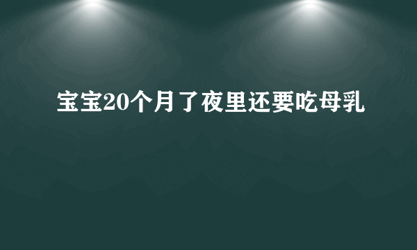 宝宝20个月了夜里还要吃母乳