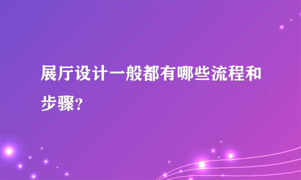 展厅设计一般都有哪些流程和步骤？