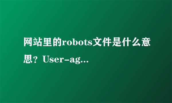 网站里的robots文件是什么意思？User-agent: *Disallow:这两个标签到底是什么意思？