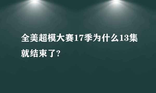 全美超模大赛17季为什么13集就结束了?