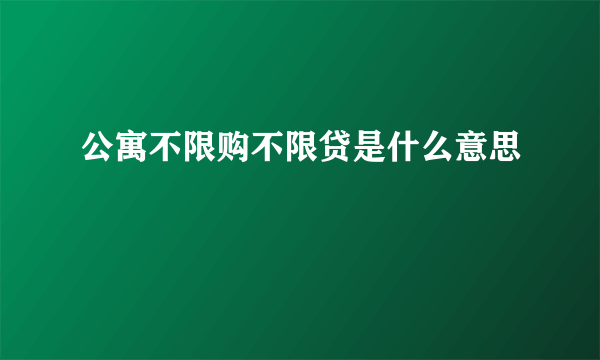 公寓不限购不限贷是什么意思