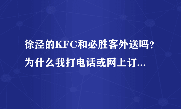 徐泾的KFC和必胜客外送吗？为什么我打电话或网上订餐都说超过外送距离，明明不远啊。。。