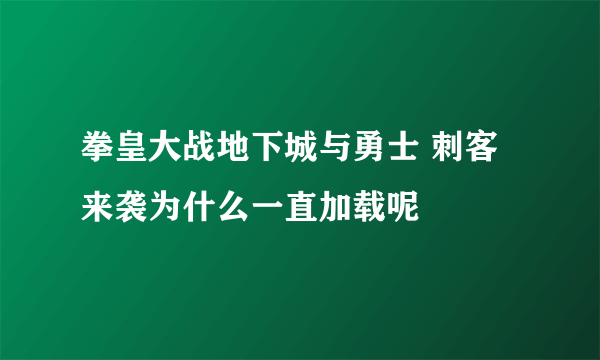 拳皇大战地下城与勇士 刺客来袭为什么一直加载呢