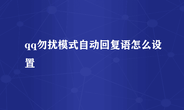 qq勿扰模式自动回复语怎么设置