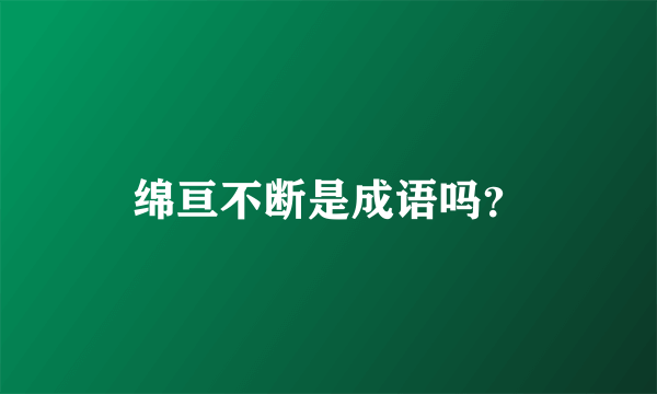 绵亘不断是成语吗？