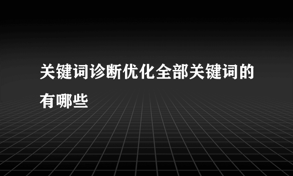 关键词诊断优化全部关键词的有哪些