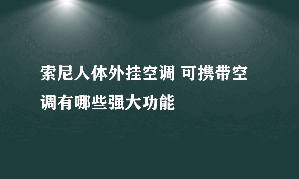 索尼人体外挂空调 可携带空调有哪些强大功能