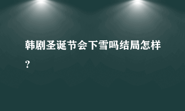 韩剧圣诞节会下雪吗结局怎样？