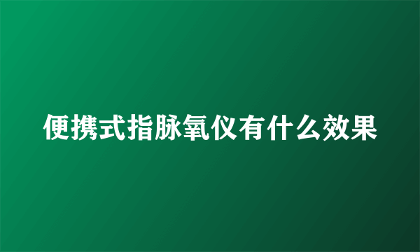 便携式指脉氧仪有什么效果