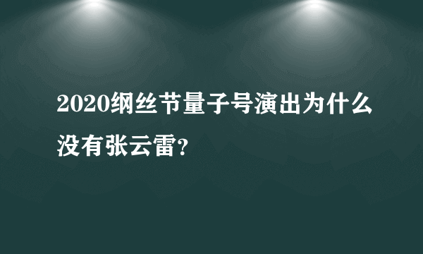 2020纲丝节量子号演出为什么没有张云雷？