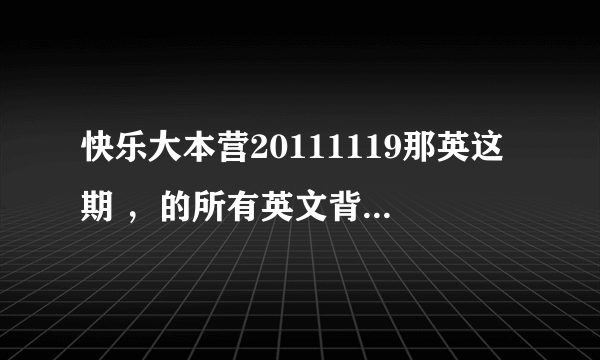 快乐大本营20111119那英这期 ，的所有英文背景音乐，