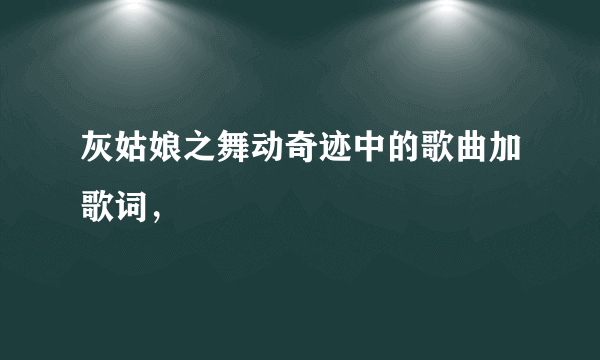 灰姑娘之舞动奇迹中的歌曲加歌词，