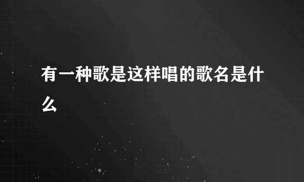 有一种歌是这样唱的歌名是什么