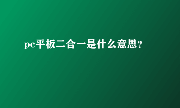 pc平板二合一是什么意思？