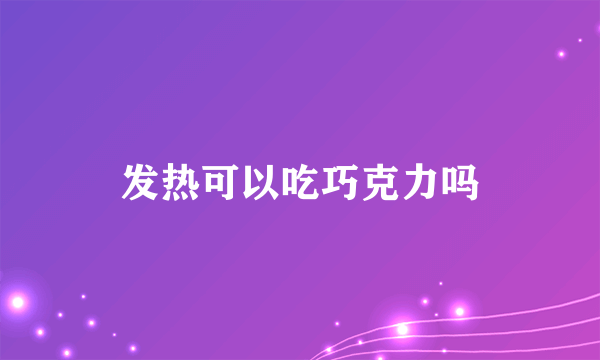 发热可以吃巧克力吗