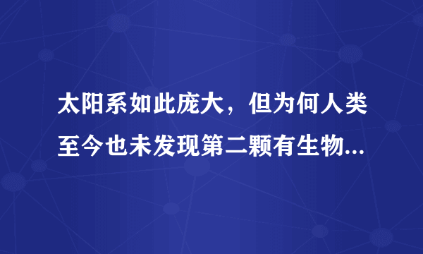 太阳系如此庞大，但为何人类至今也未发现第二颗有生物的星球？