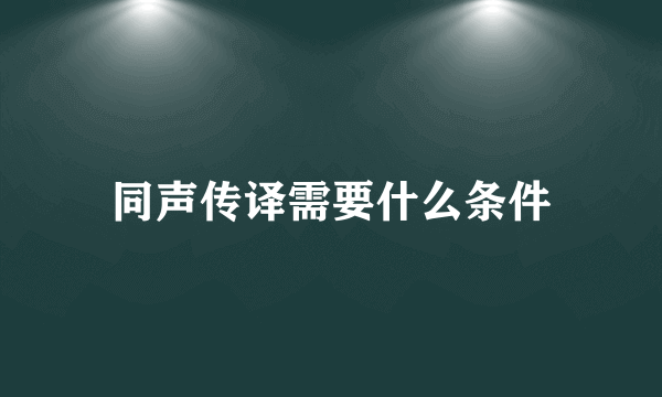 同声传译需要什么条件