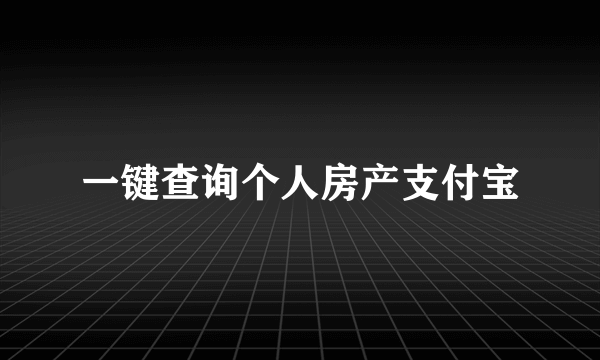 一键查询个人房产支付宝