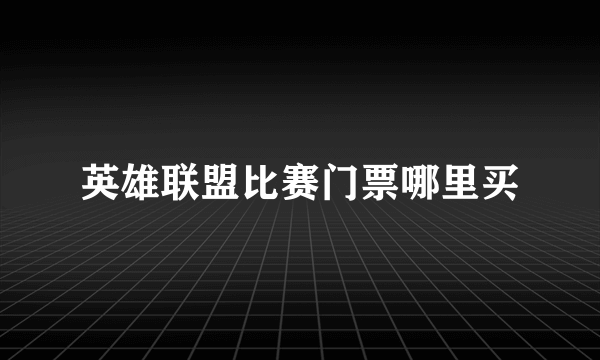 英雄联盟比赛门票哪里买