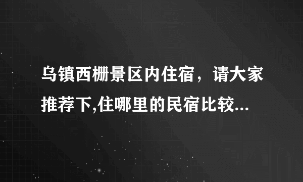 乌镇西栅景区内住宿，请大家推荐下,住哪里的民宿比较好，大概多少钱？