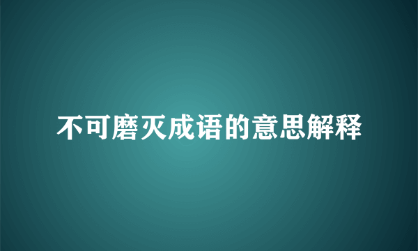 不可磨灭成语的意思解释