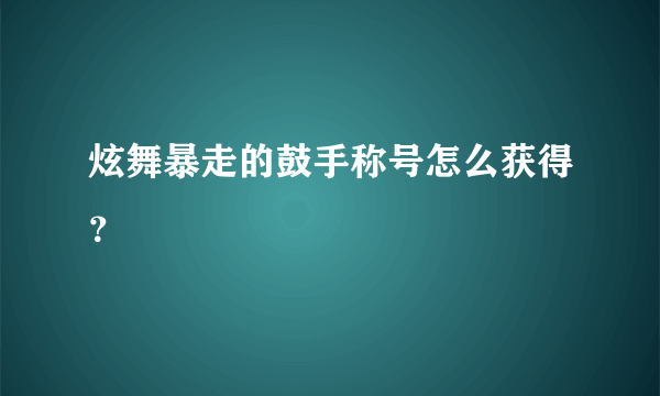 炫舞暴走的鼓手称号怎么获得？