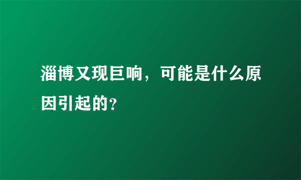 淄博又现巨响，可能是什么原因引起的？