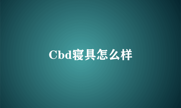 Cbd寝具怎么样