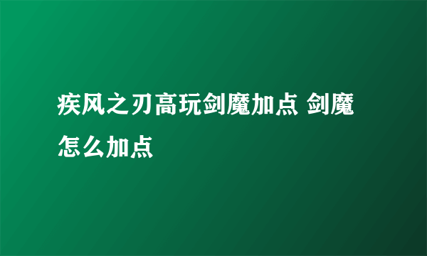 疾风之刃高玩剑魔加点 剑魔怎么加点