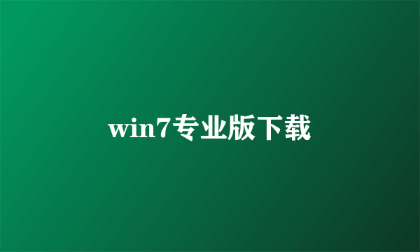 win7专业版下载