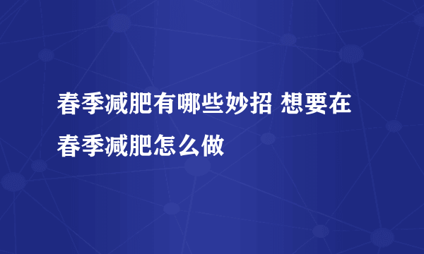 春季减肥有哪些妙招 想要在春季减肥怎么做