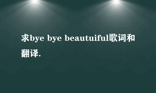 求bye bye beautuiful歌词和翻译.