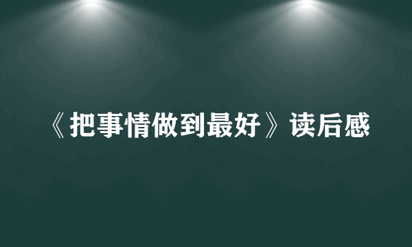 《把事情做到最好》读后感