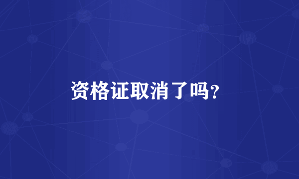 资格证取消了吗？