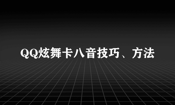 QQ炫舞卡八音技巧、方法