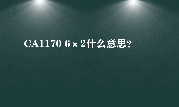 CA1170 6×2什么意思？