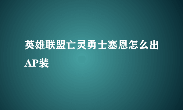 英雄联盟亡灵勇士塞恩怎么出AP装