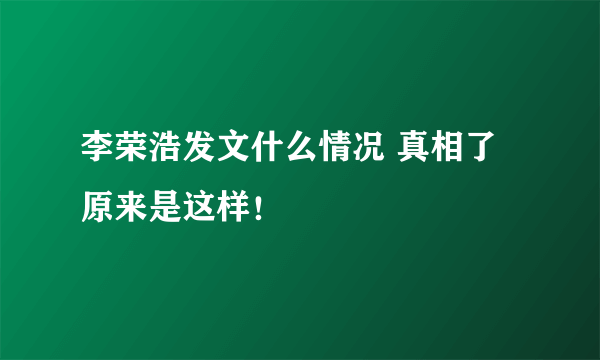 李荣浩发文什么情况 真相了原来是这样！