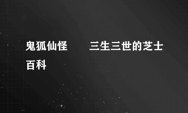 鬼狐仙怪――三生三世的芝士百科