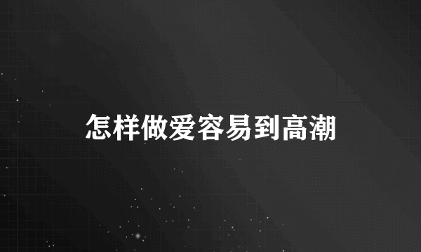 怎样做爱容易到高潮