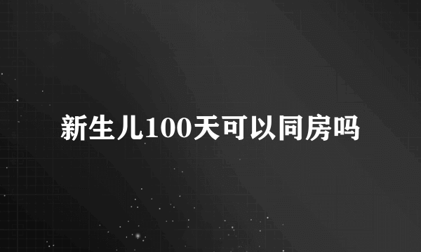 新生儿100天可以同房吗