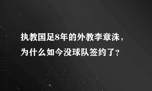 执教国足8年的外教李章洙，为什么如今没球队签约了？